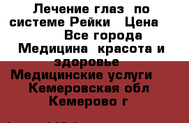 Лечение глаз  по системе Рейки › Цена ­ 300 - Все города Медицина, красота и здоровье » Медицинские услуги   . Кемеровская обл.,Кемерово г.